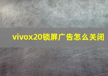 vivox20锁屏广告怎么关闭