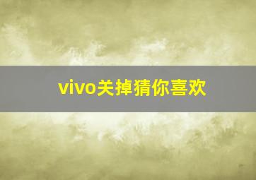 vivo关掉猜你喜欢