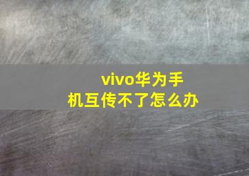 vivo华为手机互传不了怎么办