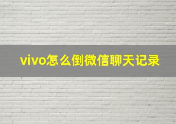 vivo怎么倒微信聊天记录