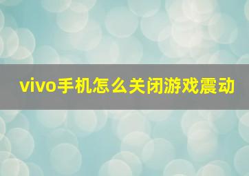 vivo手机怎么关闭游戏震动