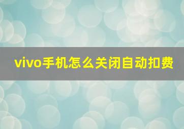 vivo手机怎么关闭自动扣费