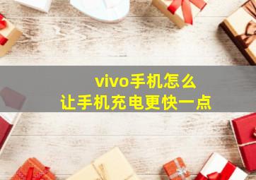 vivo手机怎么让手机充电更快一点