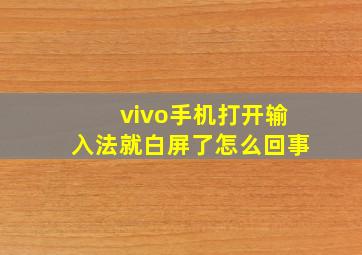 vivo手机打开输入法就白屏了怎么回事