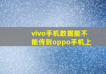 vivo手机数据能不能传到oppo手机上