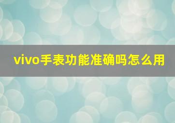 vivo手表功能准确吗怎么用