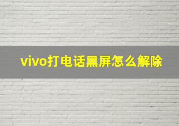 vivo打电话黑屏怎么解除