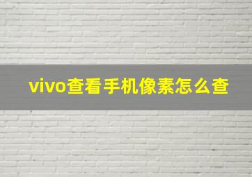 vivo查看手机像素怎么查