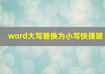 word大写替换为小写快捷键