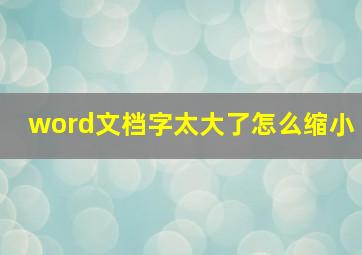 word文档字太大了怎么缩小