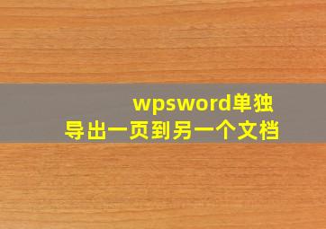 wpsword单独导出一页到另一个文档