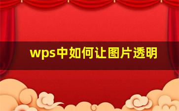 wps中如何让图片透明