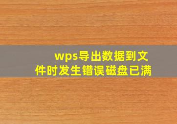 wps导出数据到文件时发生错误磁盘已满