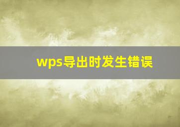 wps导出时发生错误