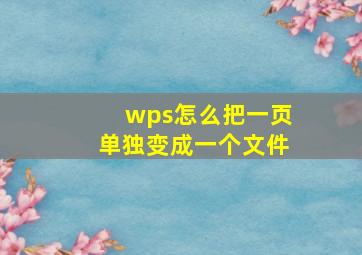 wps怎么把一页单独变成一个文件