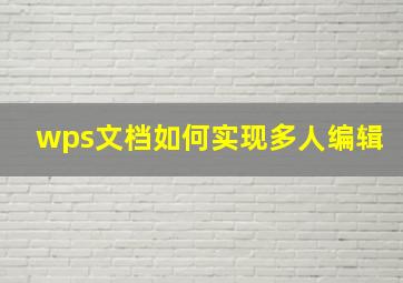 wps文档如何实现多人编辑