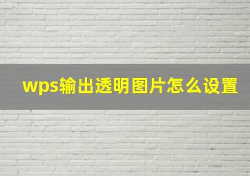 wps输出透明图片怎么设置