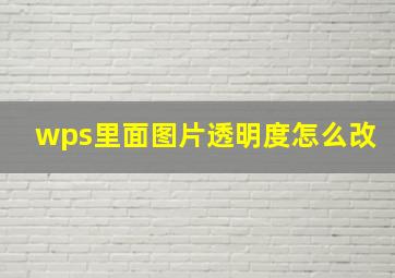 wps里面图片透明度怎么改