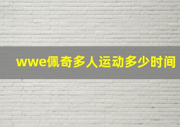 wwe佩奇多人运动多少时间