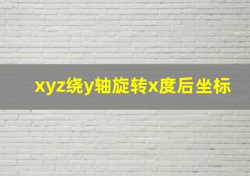 xyz绕y轴旋转x度后坐标