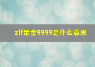 zlf足金9999是什么意思