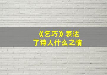 《乞巧》表达了诗人什么之情