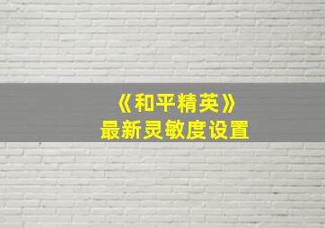 《和平精英》最新灵敏度设置