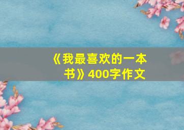 《我最喜欢的一本书》400字作文