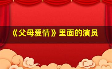 《父母爱情》里面的演员