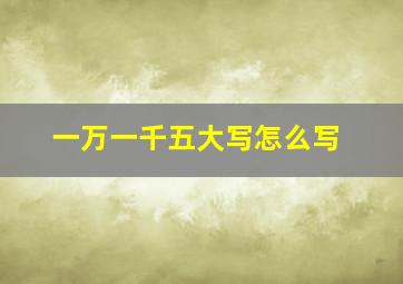 一万一千五大写怎么写