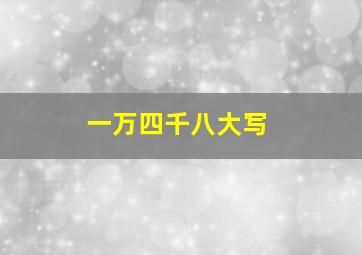 一万四千八大写