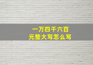 一万四千六百元整大写怎么写