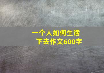 一个人如何生活下去作文600字