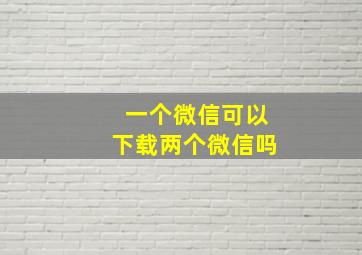 一个微信可以下载两个微信吗