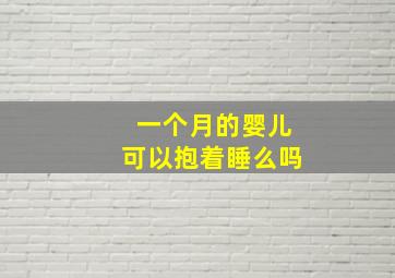 一个月的婴儿可以抱着睡么吗