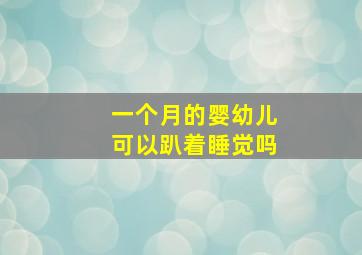 一个月的婴幼儿可以趴着睡觉吗