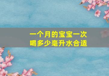 一个月的宝宝一次喝多少毫升水合适