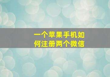 一个苹果手机如何注册两个微信