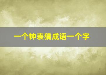 一个钟表猜成语一个字