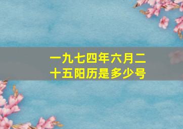 一九七四年六月二十五阳历是多少号