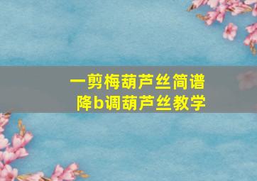 一剪梅葫芦丝简谱降b调葫芦丝教学