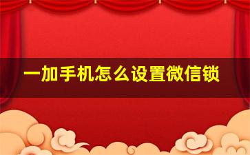 一加手机怎么设置微信锁