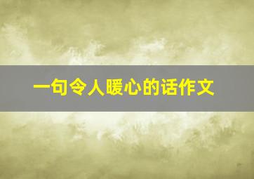 一句令人暖心的话作文