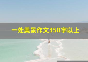 一处美景作文350字以上