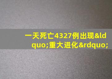 一天死亡4327例出现“重大进化”