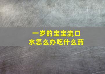 一岁的宝宝流口水怎么办吃什么药