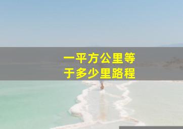 一平方公里等于多少里路程