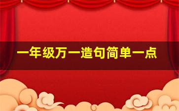 一年级万一造句简单一点