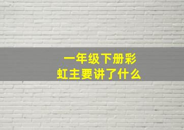 一年级下册彩虹主要讲了什么