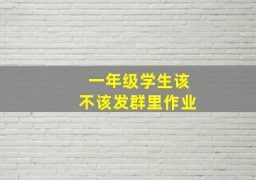 一年级学生该不该发群里作业